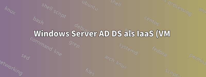 Windows Server AD DS als IaaS (VM) in Azure bereitstellen?