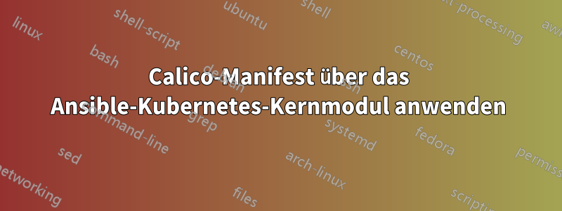 Calico-Manifest über das Ansible-Kubernetes-Kernmodul anwenden