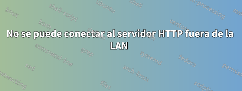 No se puede conectar al servidor HTTP fuera de la LAN 