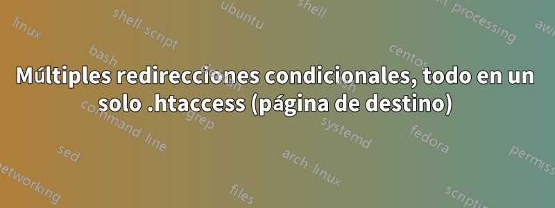 Múltiples redirecciones condicionales, todo en un solo .htaccess (página de destino)