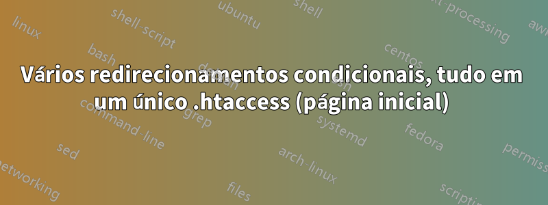 Vários redirecionamentos condicionais, tudo em um único .htaccess (página inicial)