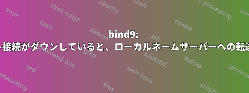 bind9: インターネット接続がダウンしていると、ローカルネームサーバーへの転送が機能しない