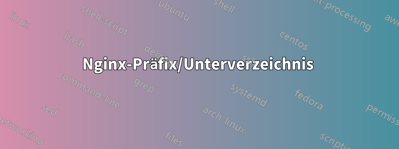 Nginx-Präfix/Unterverzeichnis