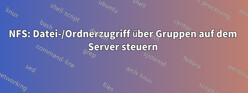 NFS: Datei-/Ordnerzugriff über Gruppen auf dem Server steuern