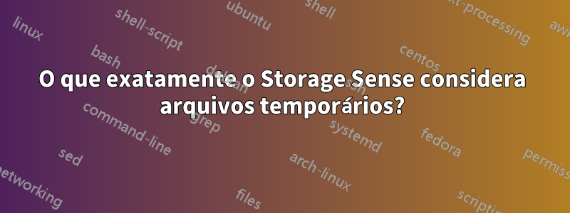 O que exatamente o Storage Sense considera arquivos temporários?