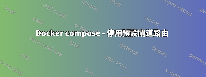 Docker compose - 停用預設閘道路由