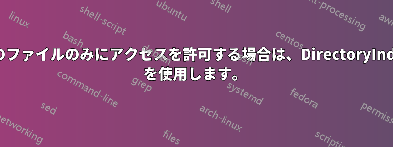 1つのファイルのみにアクセスを許可する場合は、DirectoryIndex を使用します。