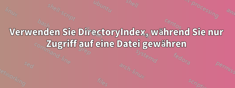 Verwenden Sie DirectoryIndex, während Sie nur Zugriff auf eine Datei gewähren