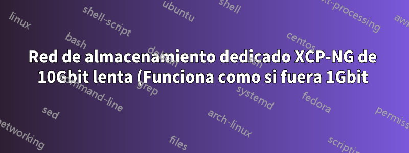 Red de almacenamiento dedicado XCP-NG de 10Gbit lenta (Funciona como si fuera 1Gbit)
