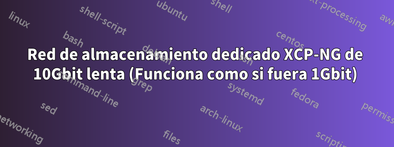 Red de almacenamiento dedicado XCP-NG de 10Gbit lenta (Funciona como si fuera 1Gbit)