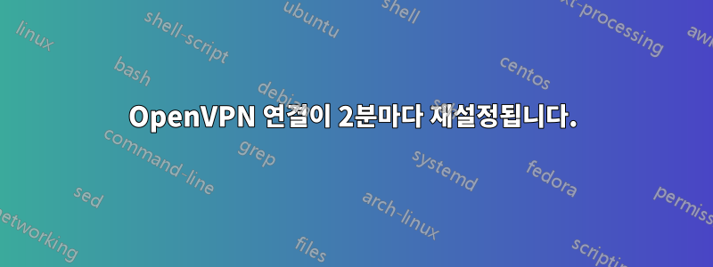 OpenVPN 연결이 2분마다 재설정됩니다.