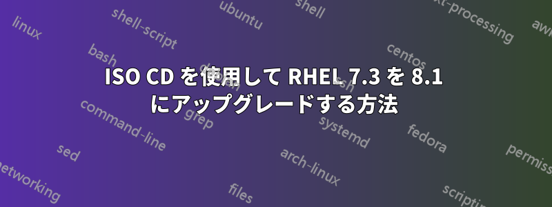 ISO CD を使用して RHEL 7.3 を 8.1 にアップグレードする方法