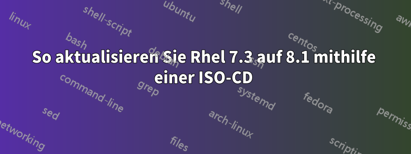 So aktualisieren Sie Rhel 7.3 auf 8.1 mithilfe einer ISO-CD