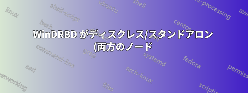 WinDRBD がディスクレス/スタンドアロン (両方のノード) になる理由