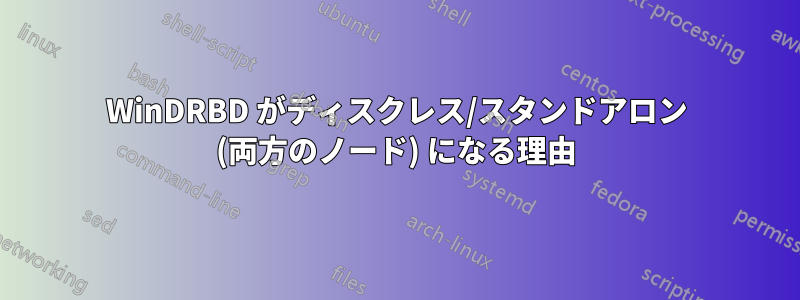 WinDRBD がディスクレス/スタンドアロン (両方のノード) になる理由