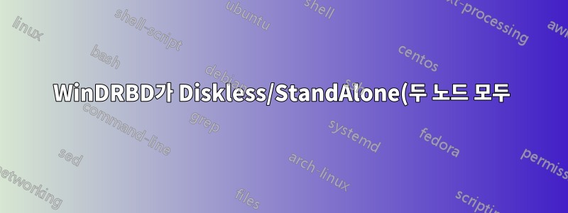 WinDRBD가 Diskless/StandAlone(두 노드 모두)이 되는 이유는 무엇입니까?