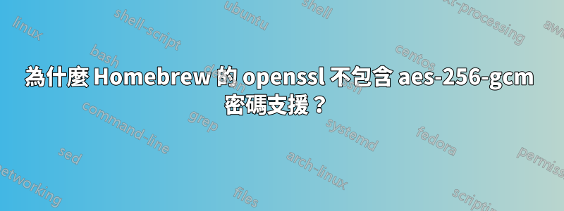 為什麼 Homebrew 的 openssl 不包含 aes-256-gcm 密碼支援？ 