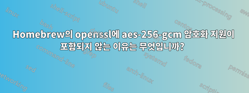 Homebrew의 openssl에 aes-256-gcm 암호화 지원이 포함되지 않는 이유는 무엇입니까? 