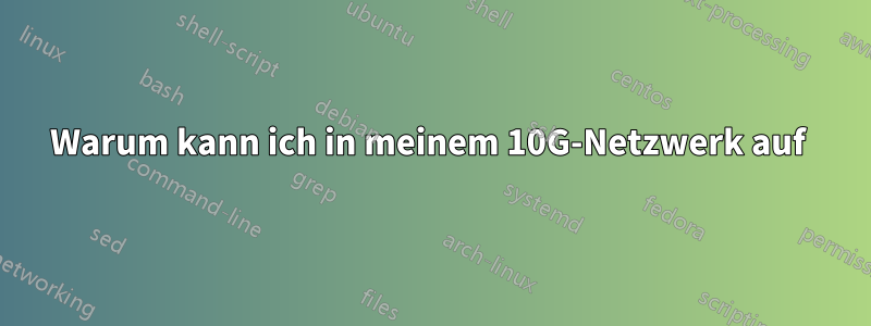 Warum kann ich in meinem 10G-Netzwerk auf 