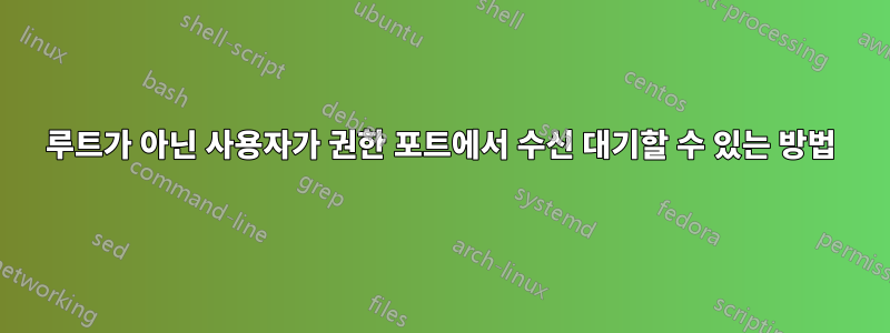 루트가 아닌 사용자가 권한 포트에서 수신 대기할 수 있는 방법