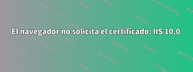 El navegador no solicita el certificado: IIS 10.0