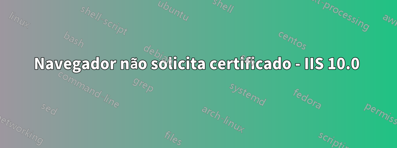 Navegador não solicita certificado - IIS 10.0