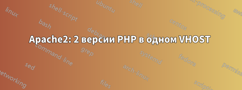 Apache2: 2 версии PHP в одном VHOST