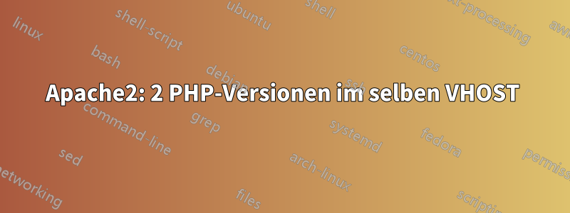 Apache2: 2 PHP-Versionen im selben VHOST