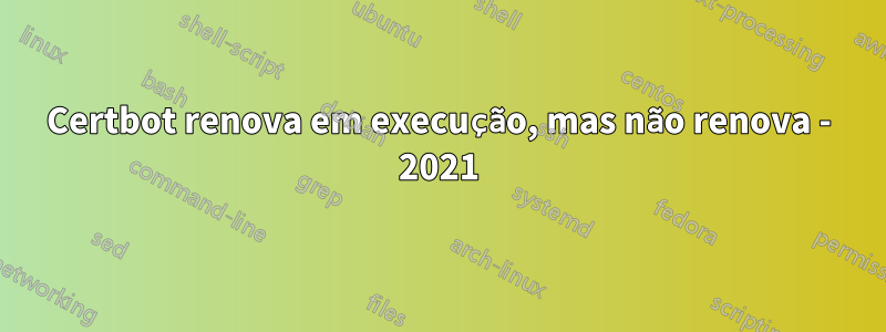 Certbot renova em execução, mas não renova - 2021