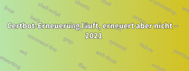 Certbot-Erneuerung läuft, erneuert aber nicht – 2021