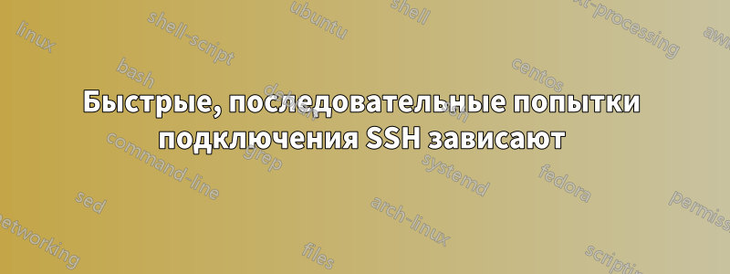 Быстрые, последовательные попытки подключения SSH зависают