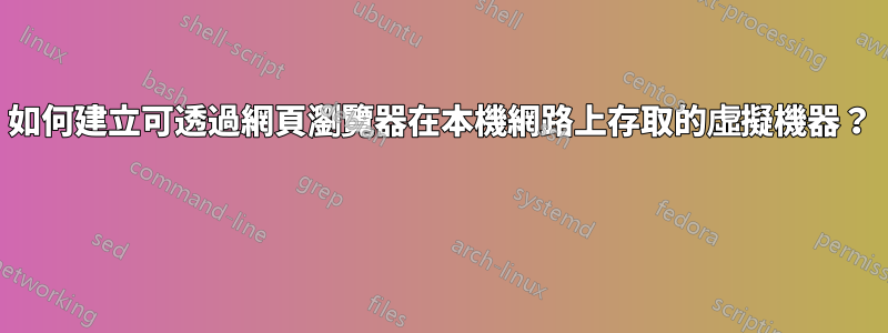 如何建立可透過網頁瀏覽器在本機網路上存取的虛擬機器？ 