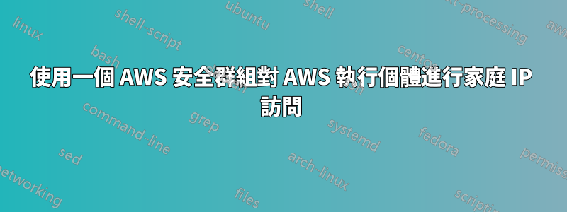 使用一個 AWS 安全群組對 AWS 執行個體進行家庭 IP 訪問