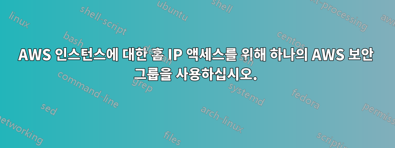 AWS 인스턴스에 대한 홈 IP 액세스를 위해 하나의 AWS 보안 그룹을 사용하십시오.