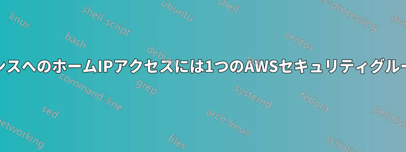 AWSインスタンスへのホームIPアクセスには1つのAWSセキュリティグループを使用する