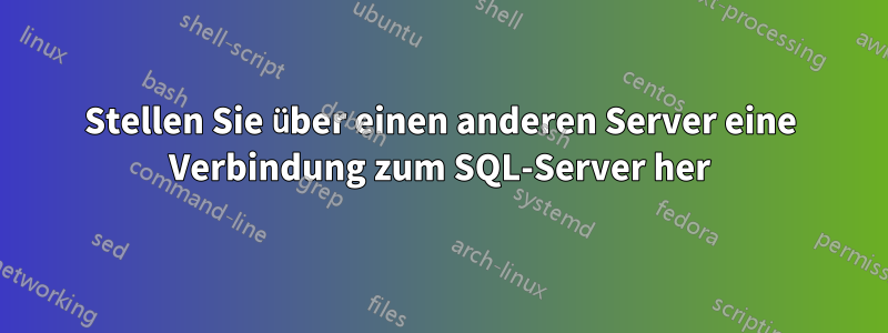 Stellen Sie über einen anderen Server eine Verbindung zum SQL-Server her