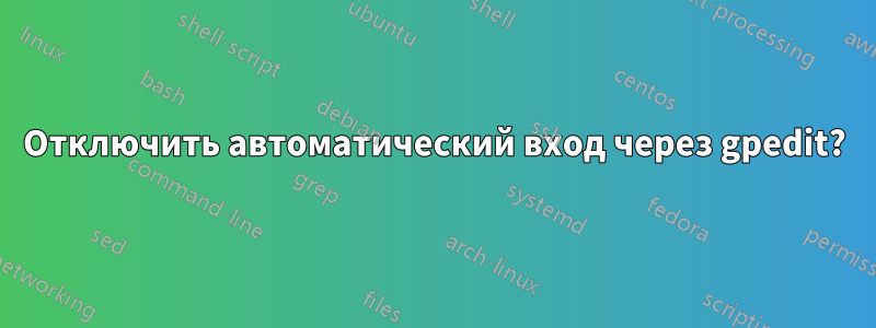 Отключить автоматический вход через gpedit?