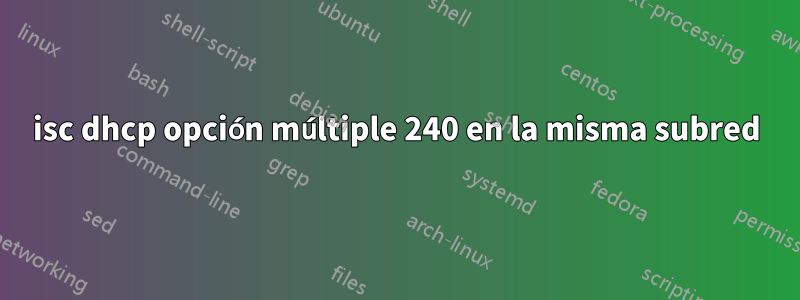 isc dhcp opción múltiple 240 en la misma subred