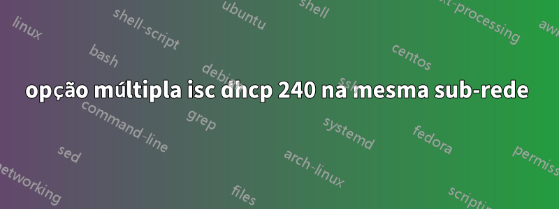 opção múltipla isc dhcp 240 na mesma sub-rede