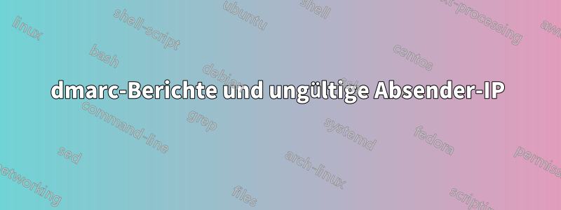 dmarc-Berichte und ungültige Absender-IP