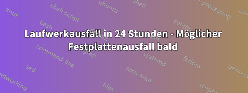 Laufwerkausfall in 24 Stunden - Möglicher Festplattenausfall bald