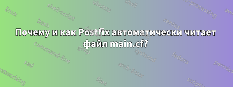 Почему и как Postfix автоматически читает файл main.cf?