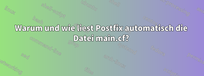 Warum und wie liest Postfix automatisch die Datei main.cf?