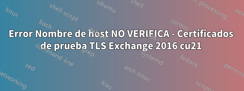 Error Nombre de host NO VERIFICA - Certificados de prueba TLS Exchange 2016 cu21