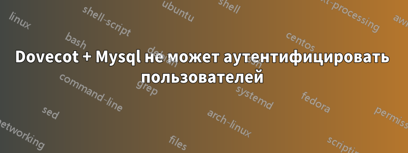 Dovecot + Mysql не может аутентифицировать пользователей