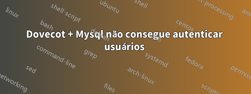 Dovecot + Mysql não consegue autenticar usuários