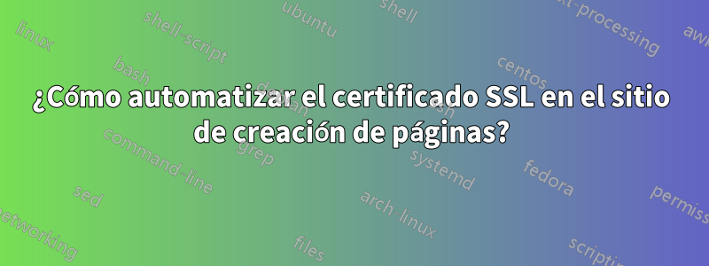 ¿Cómo automatizar el certificado SSL en el sitio de creación de páginas?