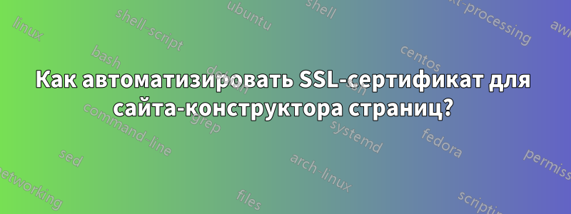 Как автоматизировать SSL-сертификат для сайта-конструктора страниц?