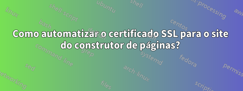 Como automatizar o certificado SSL para o site do construtor de páginas?