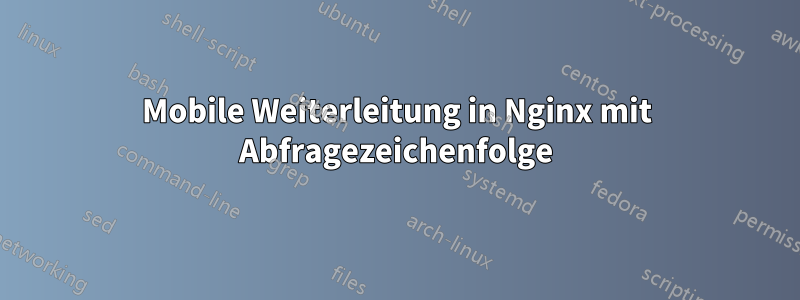 Mobile Weiterleitung in Nginx mit Abfragezeichenfolge